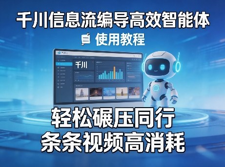 千川信息流编导高效智能体+使用教程，轻松碾压同行，实现条条视频高消耗