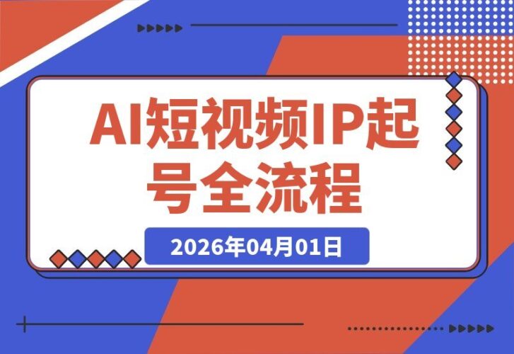 【2026.04.01】3天速成AI短视频IP：素人起号到不露脸带货全流程拆解-小鱼项目网