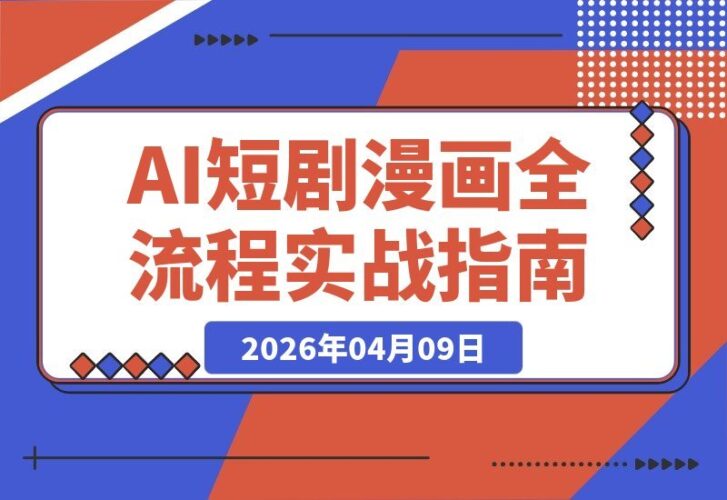 【2026.04.09】AI短剧漫画实战指南:零基础玩转海螺即梦MJ,从小说到成片一步到位-小鱼项目网