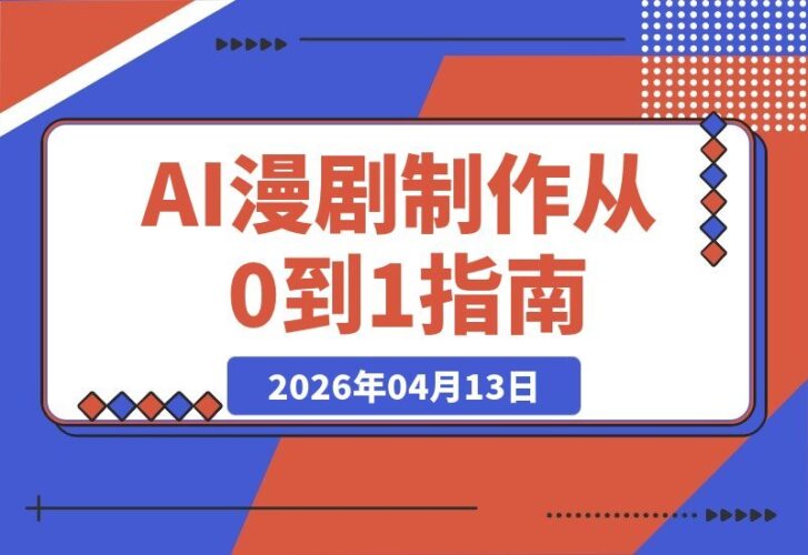 【2026.04.13】AI漫剧速成课:零基础入门到精通,剧本角色分镜剪辑全掌握,轻松打造爆款变现-小鱼项目网