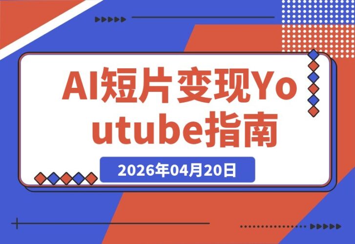 【2026.04.20】AI短片变现秘籍：解锁Youtube吸金新玩法-小鱼项目网