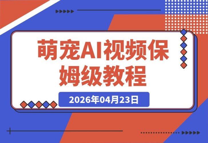 【2026.04.23】萌宠吃播AI视频全攻略：流量爆发、变现轻松，新手也能快速上手！-小鱼项目网