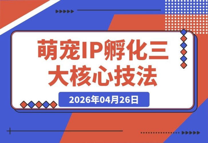 【2026.04.26】动物IP孵化全攻略：三大核心技法助你打造爆款萌宠短剧，轻松掌控赛道流量密码-小鱼项目网