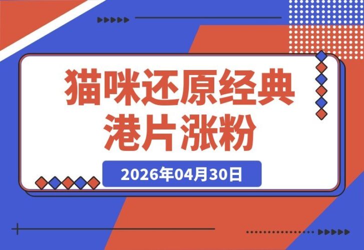 【2026.04.30】最新爆款赛道揭秘！用猫咪神还原经典港片，涨粉速度惊人，新手也能轻松入门-小鱼项目网