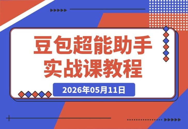 【2026.05.11】豆包超能助手100式实战课：基础与进阶提问法全覆盖，三端口调整+写作通关一网打尽-小鱼项目网