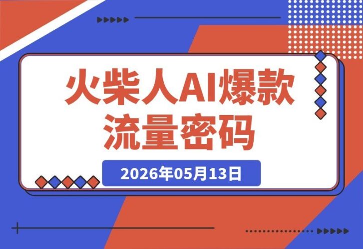 【2026.05.13】火柴人爆款新玩法！36个作品狂揽26.8万粉，零基础AI复刻轻松上手，流量密码全拆解-小鱼项目网