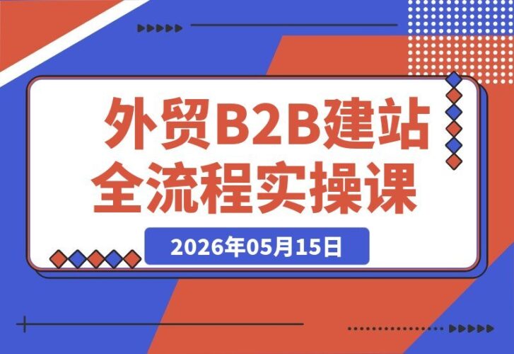 【2026.05.15】外贸人必修课！WordPress B2B外贸建站实战：从零基础到精通｜全套落地教程-小鱼项目网