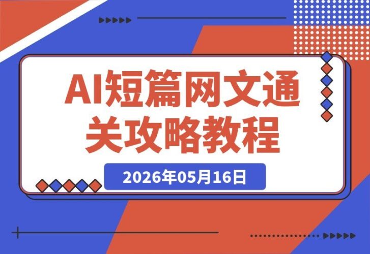 【2026.05.16】AI短篇+网文通关秘籍:看懂即能写,过稿不靠天赋,写作变现轻松拿下-小鱼项目网
