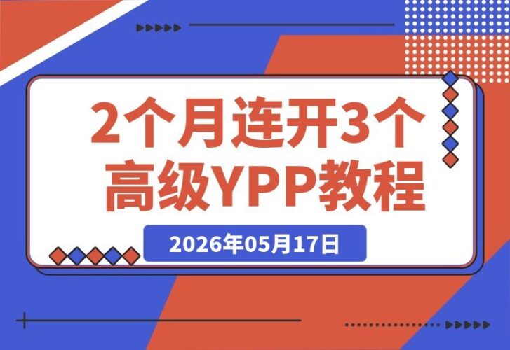 【2026.05.17】从5个月零收入到2个月连开3个高级YPP，斩获1.5亿播放！-小鱼项目网