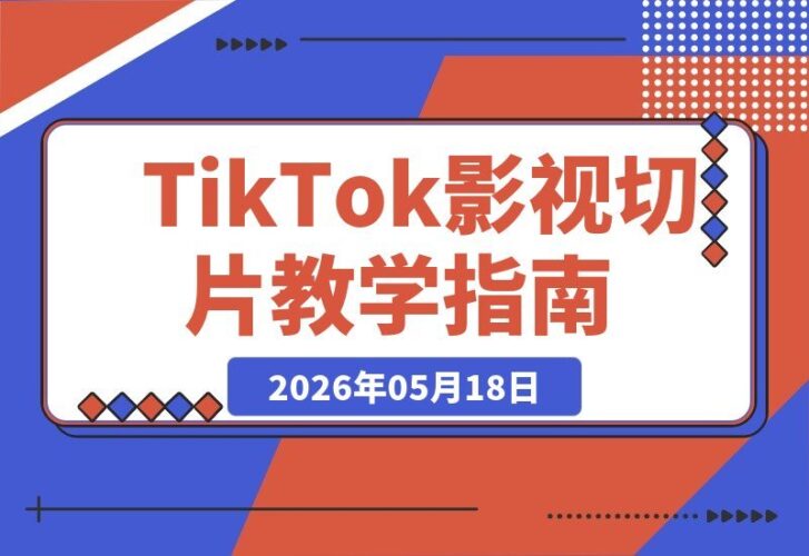 【2026.05.18】大佬亲授！5月初最新TikTok影视切片教程，轻松过原创，稳拿Tk中视频收益！-小鱼项目网