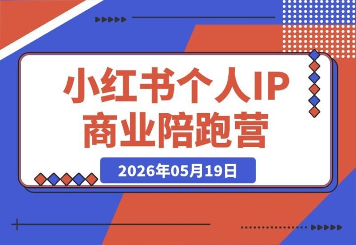 【2026.05.19】小红书季度个人IP陪跑计划:零基础打造高价值品牌,深耕流量变现,开启百万商业之路-小鱼项目网