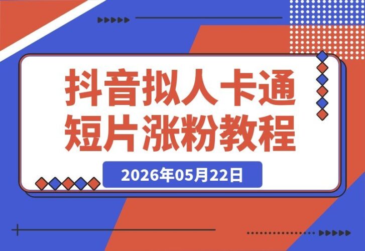 【2026.05.22】抖音黑马秘籍:万物拟人卡通短片,57条作品斩获39万赞,小白也能轻松复刻,涨粉神器全拆解!-小鱼项目网