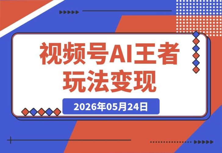 【2026.05.24】视频号分成计划爆款新招:3条Q版王者英雄视频,狂涨26万粉,AI变现新赛道开启-小鱼项目网