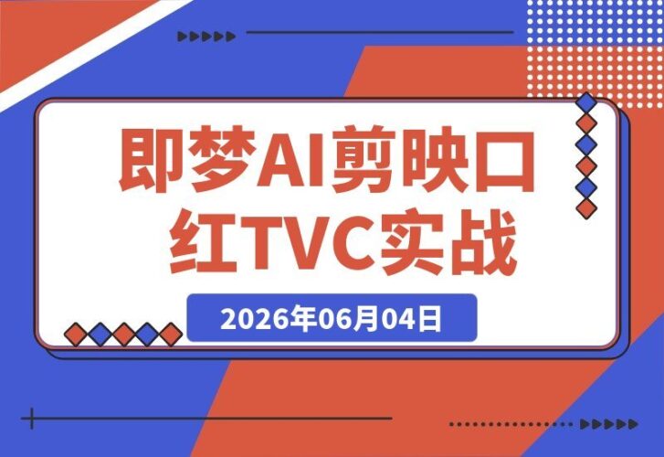 【2026.06.04】即梦2.0+剪映口红广告全流程：从分镜脚本到AI成片，零基础也能做出品牌级大片-小鱼项目网