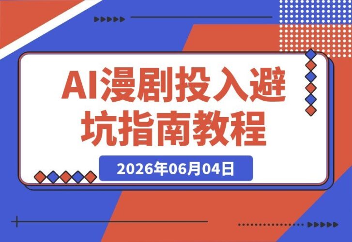 【2026.06.04】AI漫剧是否值得投入？行业趋势、避坑指南与完整创作流程全解析-小鱼项目网