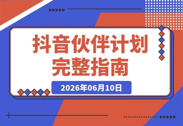 【2026.06.10】抖音伙伴计划:从零开通到爆款变现的完整操作指南-小鱼项目网