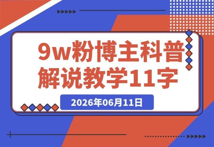 【2026.06.11】零基础也能赚双份收益！9万粉博主手把手教你科普解说全流程：选题、文案、配音、剪辑一网打尽-小鱼项目网