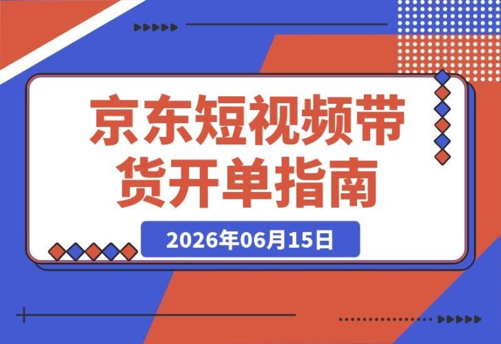 【2026.06.15】京东短视频带货:零基础轻松开单,不露脸不直播不囤货,稳定赚佣金轻资产副业-小鱼项目网