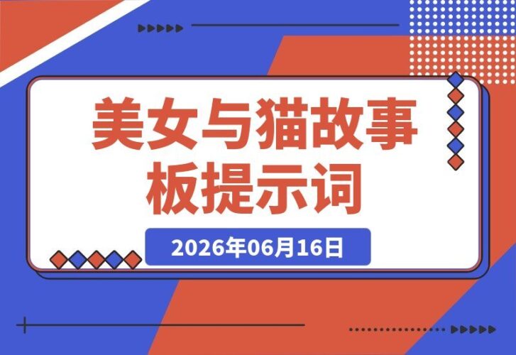 【2026.06.16】美女与萌猫的温馨日常:人物一致性提示词与故事板全解析-小鱼项目网