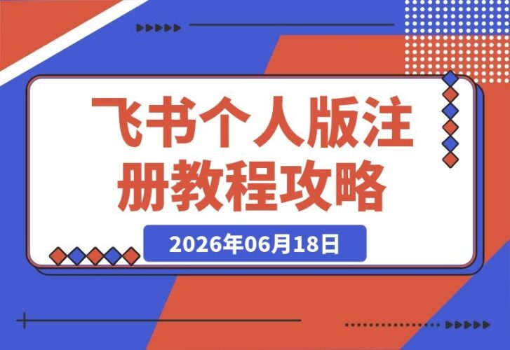 【2026.06.18】零基础轻松上手！飞书个人版100G注册教程，无需扩容也能从0到1搞定-小鱼项目网