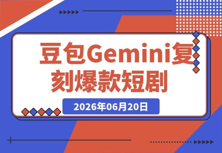 【2026.06.20】豆包×Gemini:真人AI短剧拆解复刻百万爆款第一人称短片-小鱼项目网