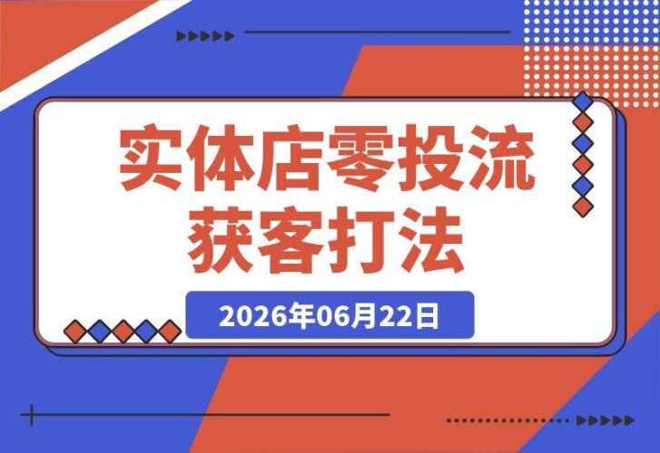 【2026.06.22】实体IP同城流量实战营:实体店零成本获客秘籍,短视频引流+私域锁客全闭环教学-小鱼项目网