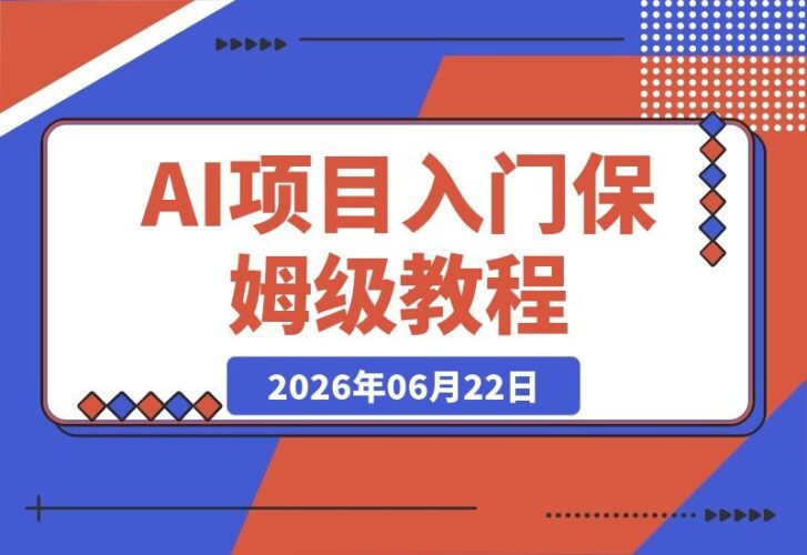 【2026.06.22】1天轻松上手！最适合入门的AI项目保姆级教程与真实经历分享-小鱼项目网