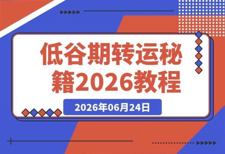 【2026.06.24】低谷期翻身指南:助你2026下半年转危为安,好运连连!-小鱼项目网