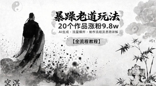 暴躁老道玩法,20个作品涨粉9.8w,AI生成,流量爆炸,制作流程及思路讲解