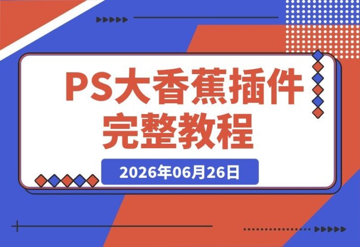 【2026.06.26】PS-AI大香蕉插件完整版教学：截图渲染+材质一键替换+光影季节切换，室内外效果图高效出图高阶课程-小鱼项目网