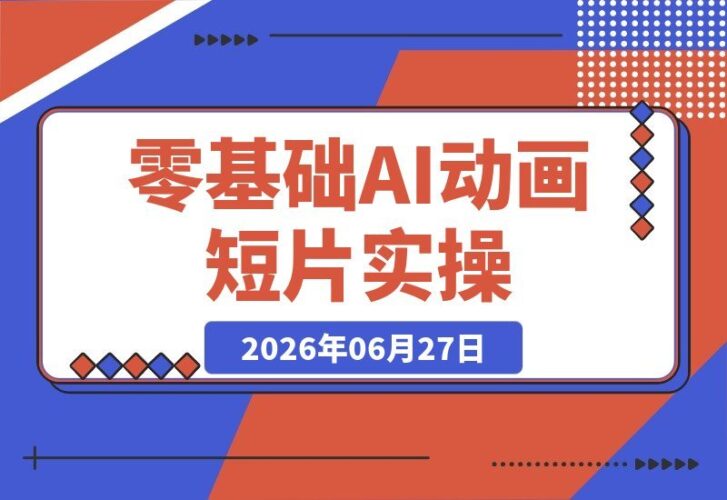 【2026.06.27】零基础也能玩转AI动画！古风数字人×末日魔法实战案例，首尾帧运镜+对口型全流程拆解-小鱼项目网