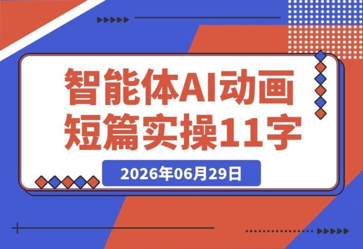 【2026.06.29】智能体AI动画短篇训练营全新升级：古风数字人×末日魔法案例，首尾帧运镜与对口型实操全解析-小鱼项目网