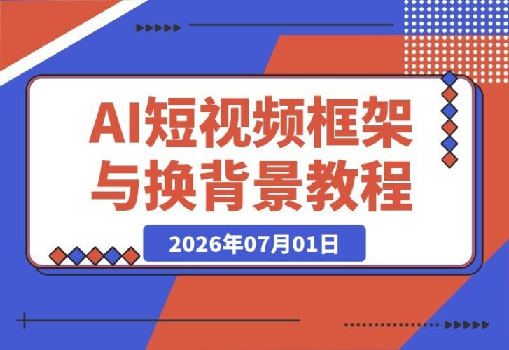 【2026.07.01】老陈AI短视频实战营:AI视频框架+智能换背景SwitchXAI+首尾帧+语音合成,一键复刻爆款!-小鱼项目网