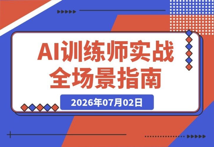 【2026.07.02】零基础也能当AI训练师!实战课拆解大模型底层逻辑,一套提问模板轻松搞定办公、商业、自媒体、设计、生活全场景AI应用-小鱼项目网