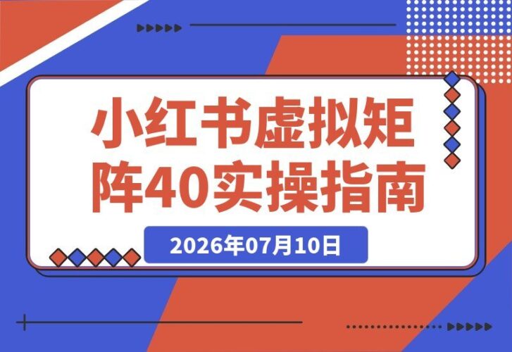 【2026.07.10】万字实操指南:小红书虚拟矩阵4.0,单店4带1模式,轻松放大工作室收益-小鱼项目网