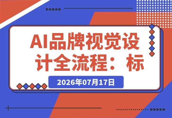 【2026.07.16】系统掌握AI设计体系:从标志图形到Lora训练,全面解锁品牌视觉设计全流程-小鱼项目网