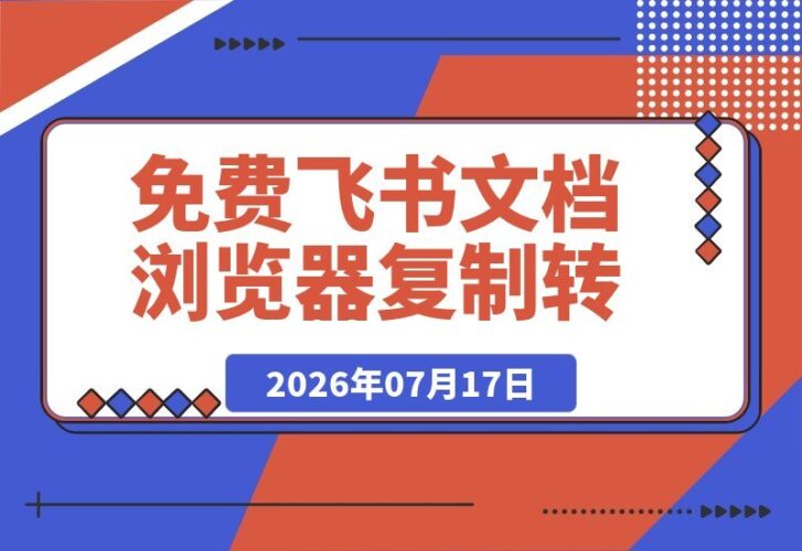 【2026.07.17】无需登录!免费飞书文档复制转存插件,Chrome内核浏览器一键搞定(附安装教程)-小鱼项目网