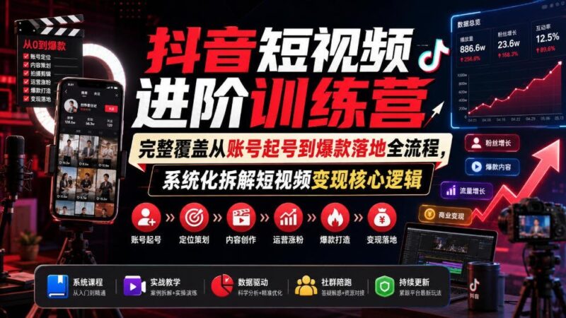 【2026.07.18】抖音短视频进阶训练营:一站式掌握从账号起号到爆款变现的全流程核心秘籍-小鱼项目网