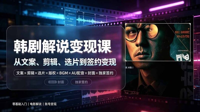【2026.07.19】零基础也能做韩剧解说!抖音270W粉博主亲授:文案、剪辑、选片、版权、BGM、AU配音、封面到签约,全流程带你变现-小鱼项目网
