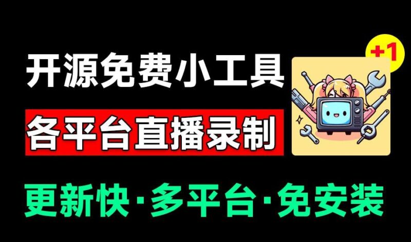 【2026.07.19】Github开源神器!全平台直播自动录制,斗鱼虎牙B站抖音一网打尽,免费好用!-小鱼项目网