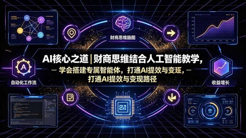 【2026.07.25】AI核心之道|财商思维结合人工智能教学,学会搭建专属智能体,打通AI提效与变现路径-小鱼项目网