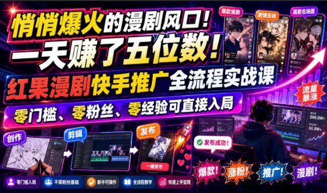 【2026.07.28】漫剧风口悄悄爆发！一天狂赚五位数的红果漫剧快手推广实战课，零门槛、零粉丝、零经验也能轻松入局！-小鱼项目网
