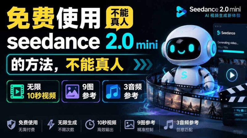【2026.08.05】Seedance 2.0 Mini 免费无限用:10秒视频、9图+3音频全解锁!-小鱼项目网