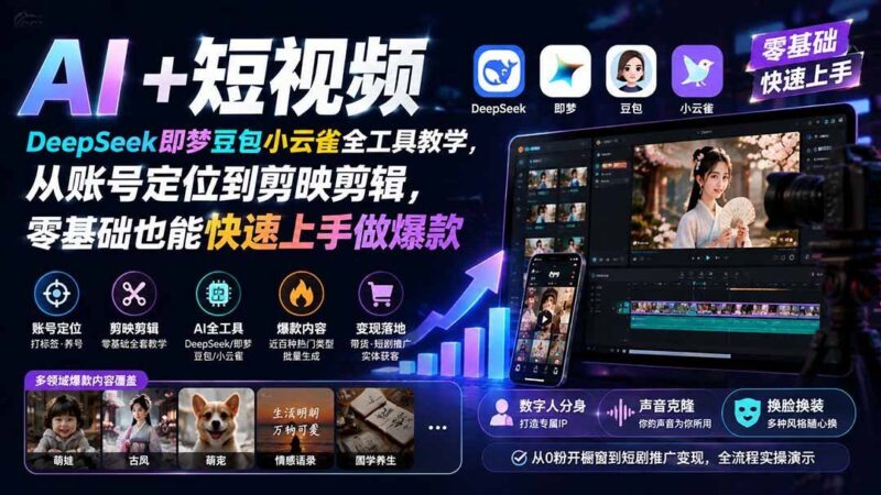 【2026.08.07】零基础玩转AI短视频:DeepSeek+即梦+豆包+小云雀全工具实操指南,从账号定位到剪映剪辑,轻松打造爆款内容!-小鱼项目网