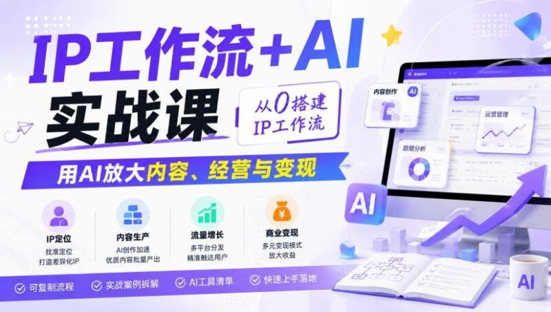 【2026.08.14】AI赋能IP全流程实战课:零基础搭建高效工作流,让内容、运营与变现全面提速-小鱼项目网