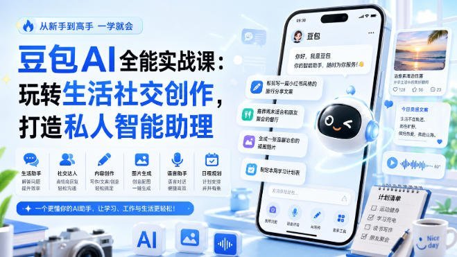 【2026.08.23】豆包AI全能实战指南:解锁生活社交与创作新姿势,轻松打造专属智能助理-小鱼项目网