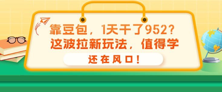 【2026.08.27】豆包1天狂揽952?这套拉新玩法,正在风口上疯传!-小鱼项目网