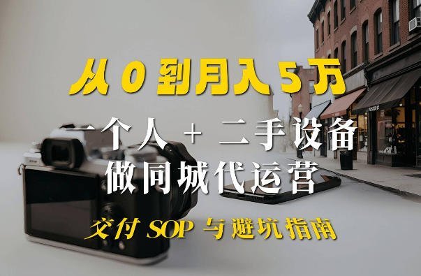 【2026.08.27】一个人+二手设备做同城代运营：从0到月入5W的实战拆解-小鱼项目网