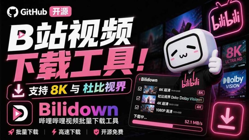 【2026.09.06】B站视频一键批量下载神器!GitHub开源,支持8K画质与杜比视界,轻松搞定Bilidown-小鱼项目网