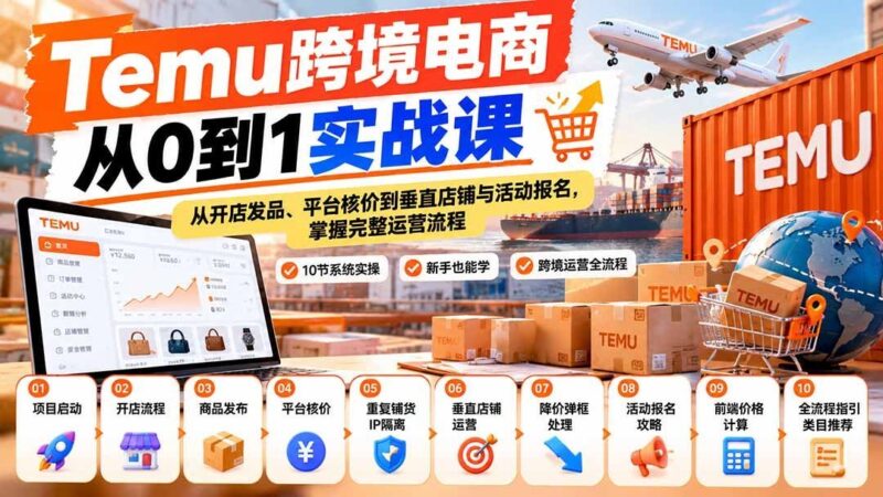 【2026.09.25】Temu跨境电商全流程实战:从零起步到垂直店铺运营与活动报名,无痕掌握开店、发品及平台核价技巧-小鱼项目网